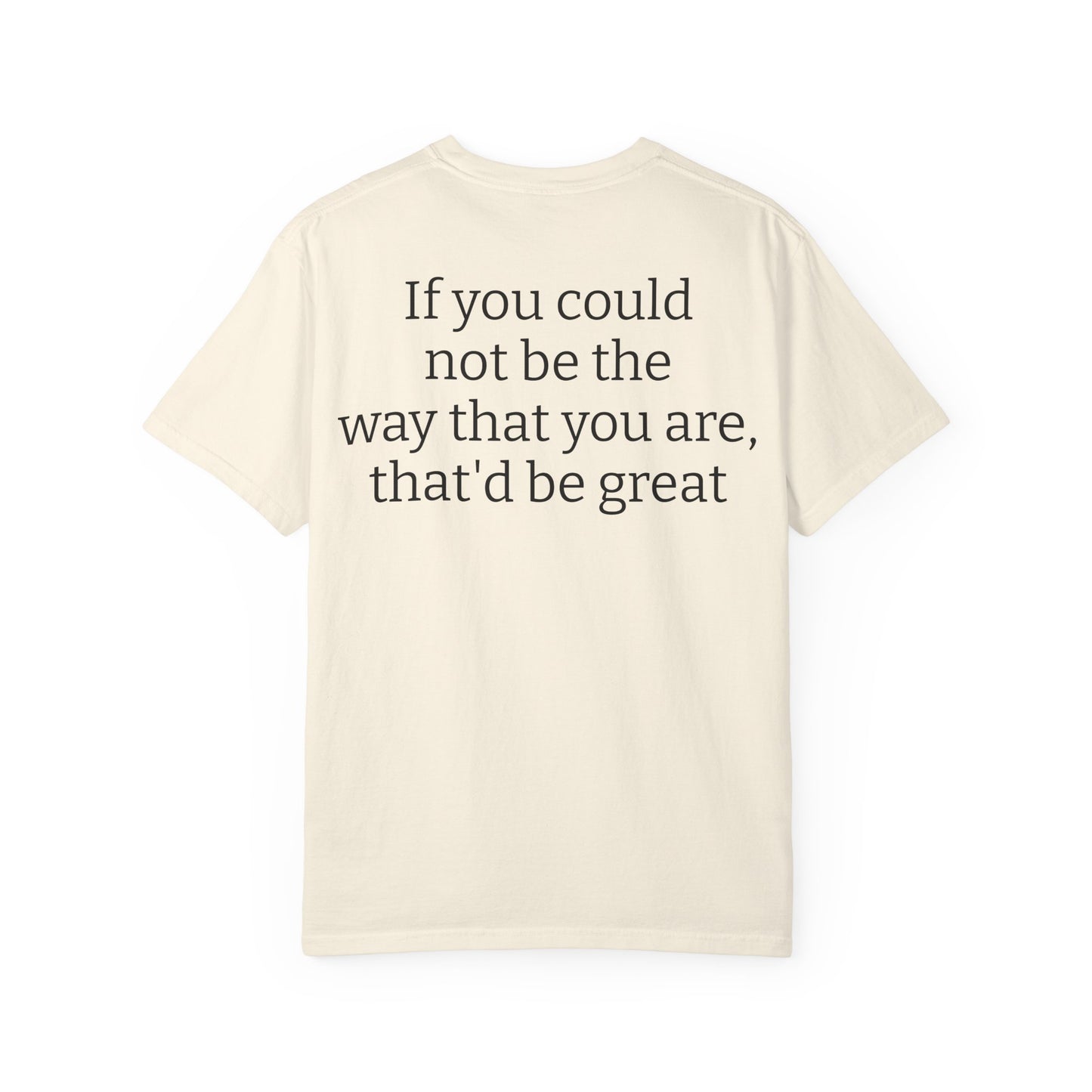 "If You Could Not Be The Way You Are" Minimalist Sarcastic Tee