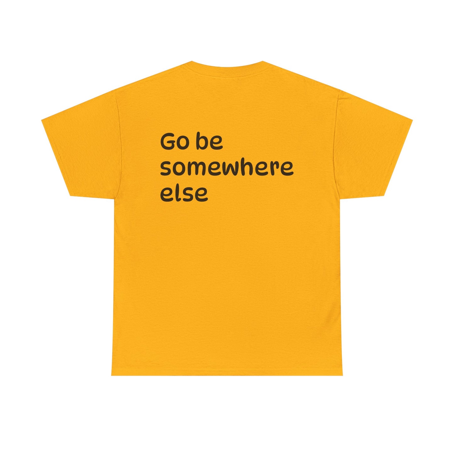 "Go Be Somewhere Else" Minimalist Sarcastic Graphic Tee