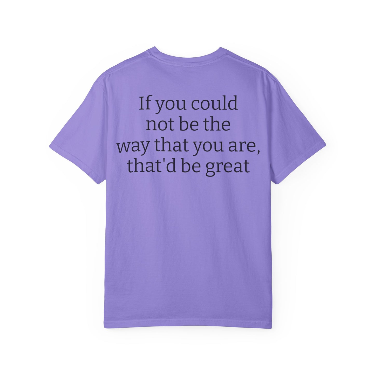 "If You Could Not Be The Way You Are" Minimalist Sarcastic Tee