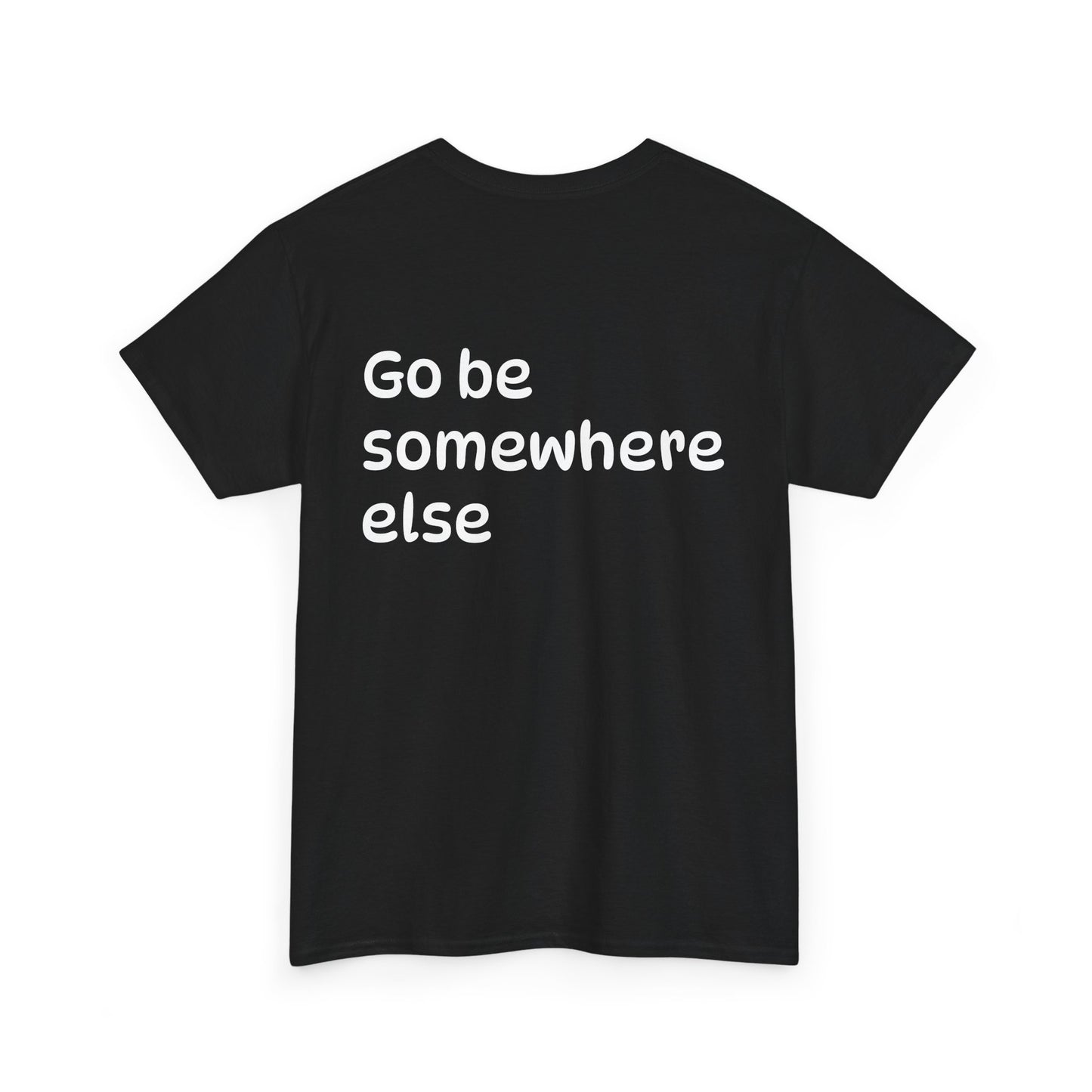 "Go Be Somewhere Else" Minimalist Sarcastic Graphic Tee