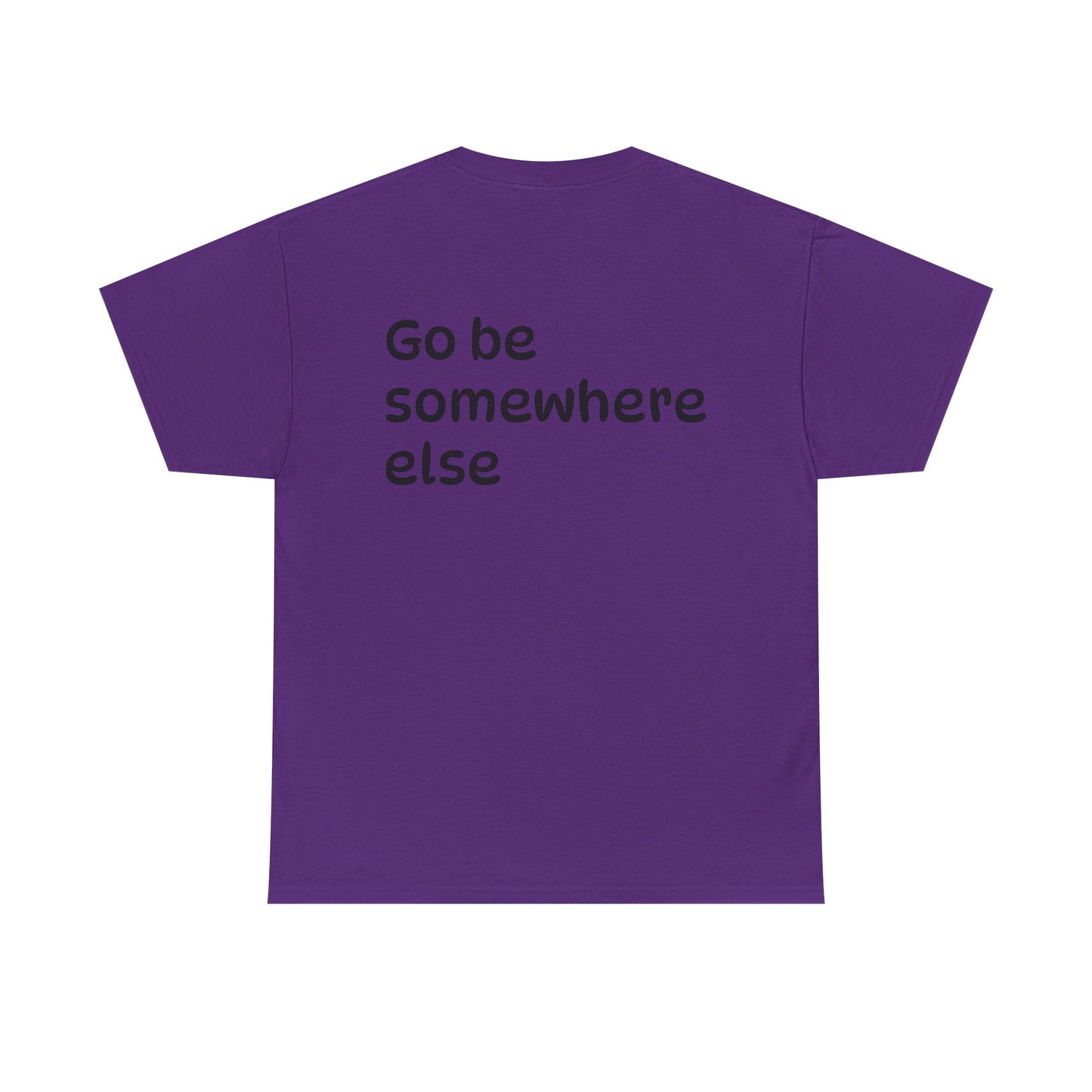 "Go Be Somewhere Else" Minimalist Sarcastic Graphic Tee