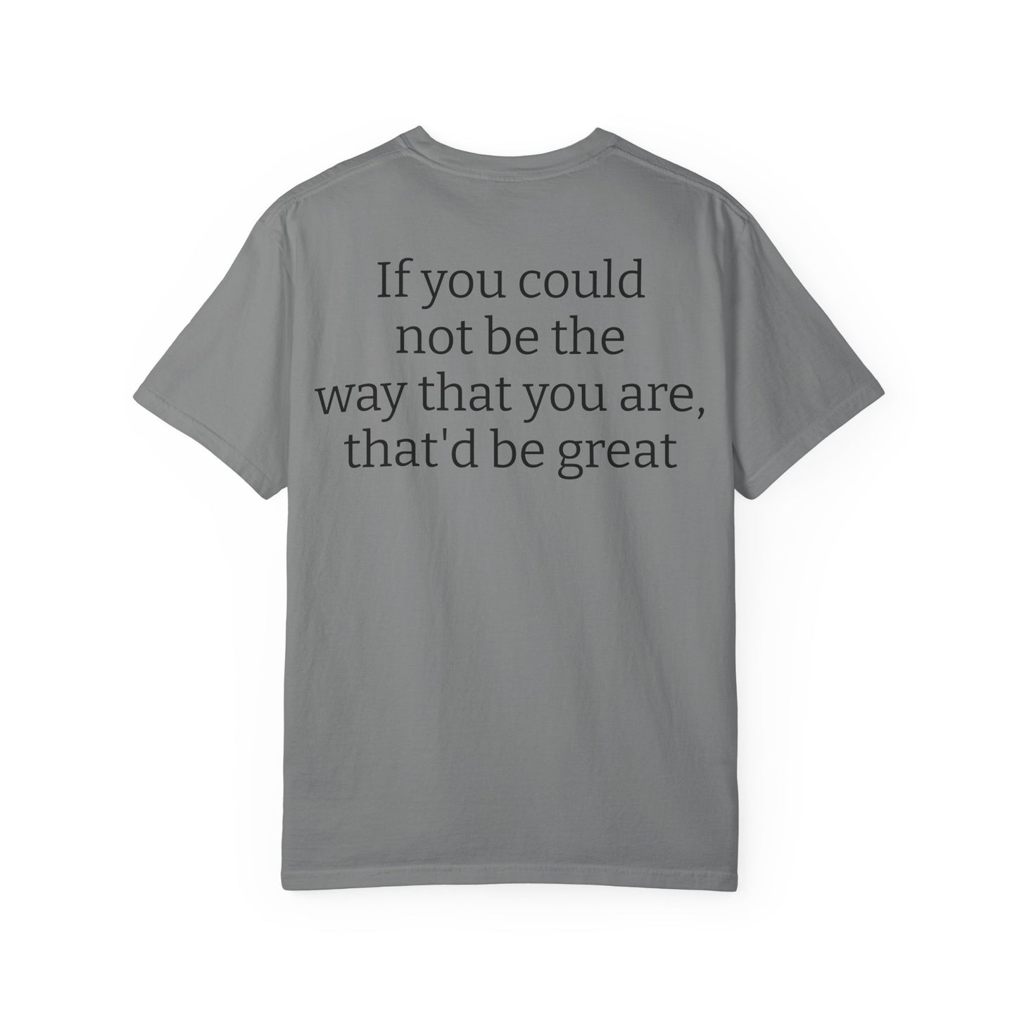 "If You Could Not Be The Way You Are" Minimalist Sarcastic Tee