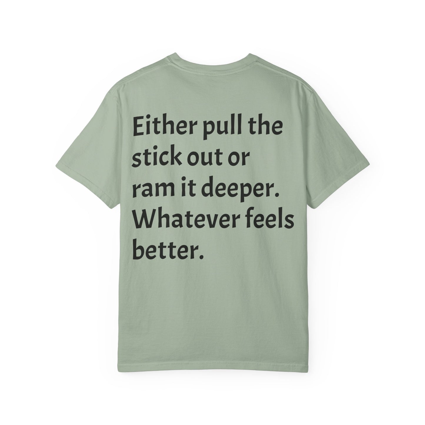 "Either Pull the Stick Out or Ram It Deeper" | Garment-Dyed Graphic Tee