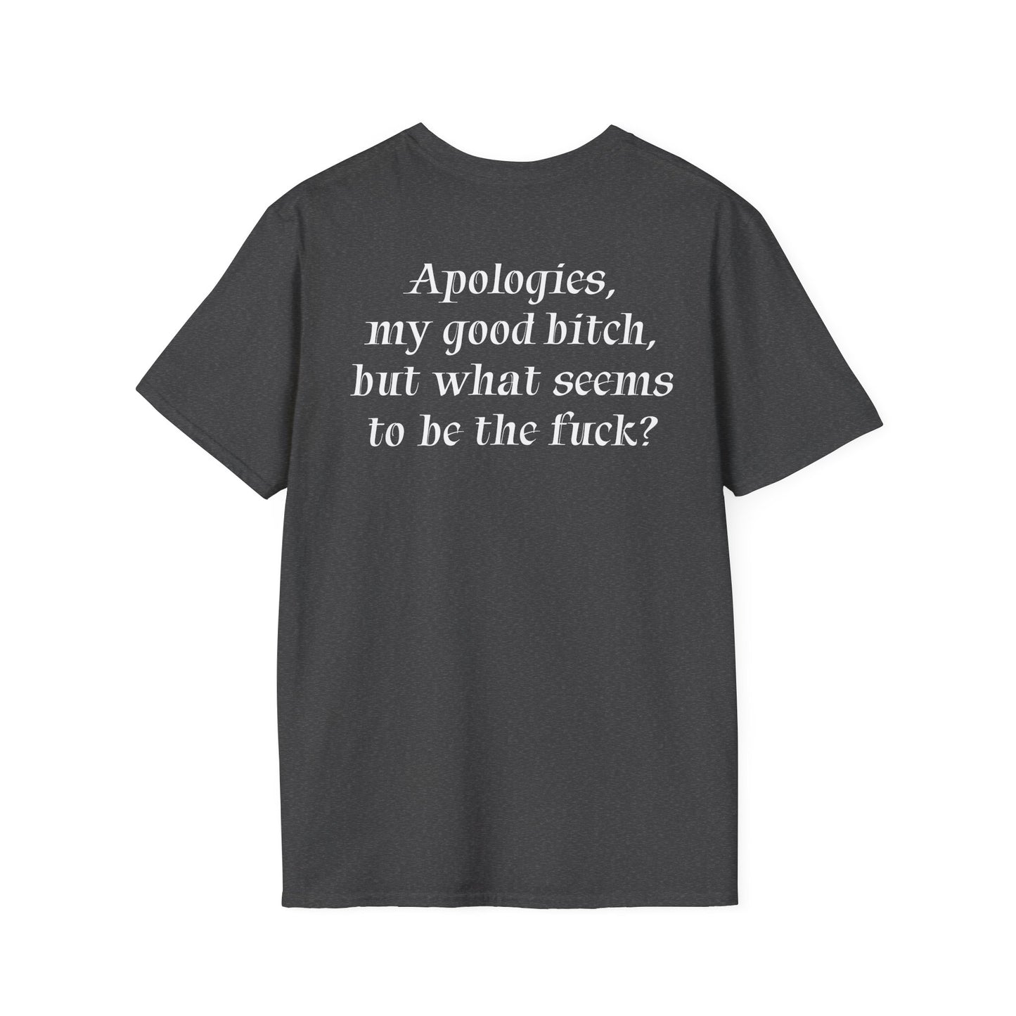 "Apologies, my good bitch, but what seems to be the fuck?" Slogan Tee