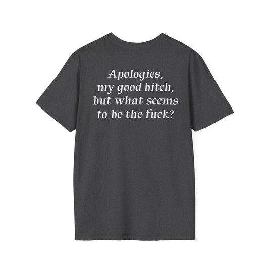 "Apologies, my good bitch, but what seems to be the fuck?" Slogan Tee