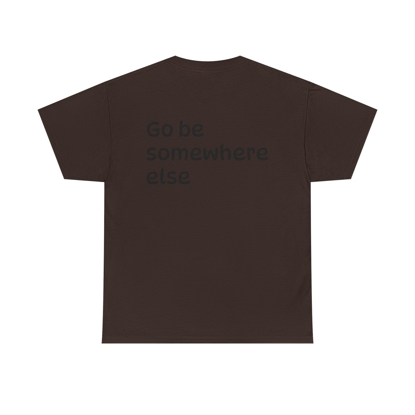 "Go Be Somewhere Else" Minimalist Sarcastic Graphic Tee