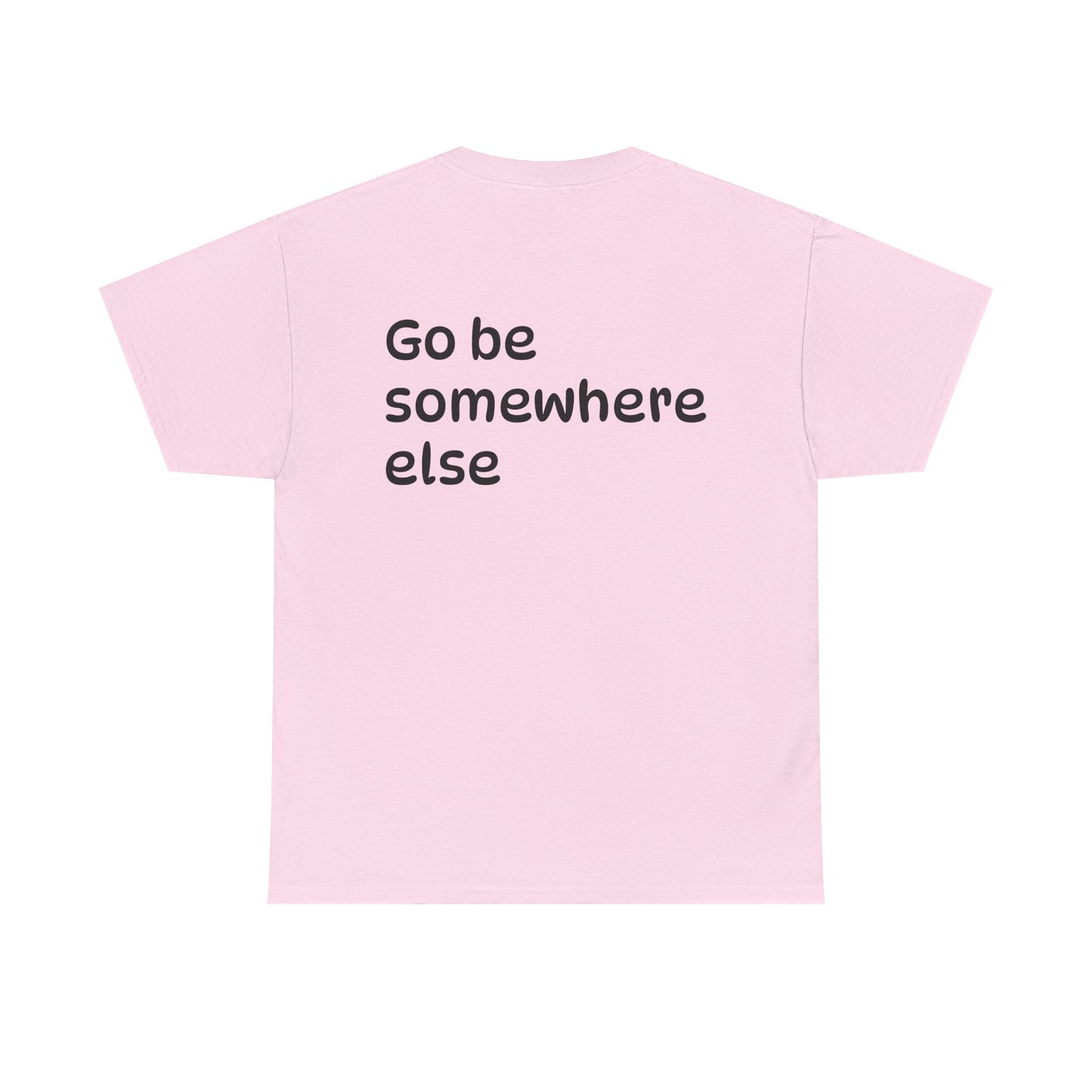 "Go Be Somewhere Else" Minimalist Sarcastic Graphic Tee