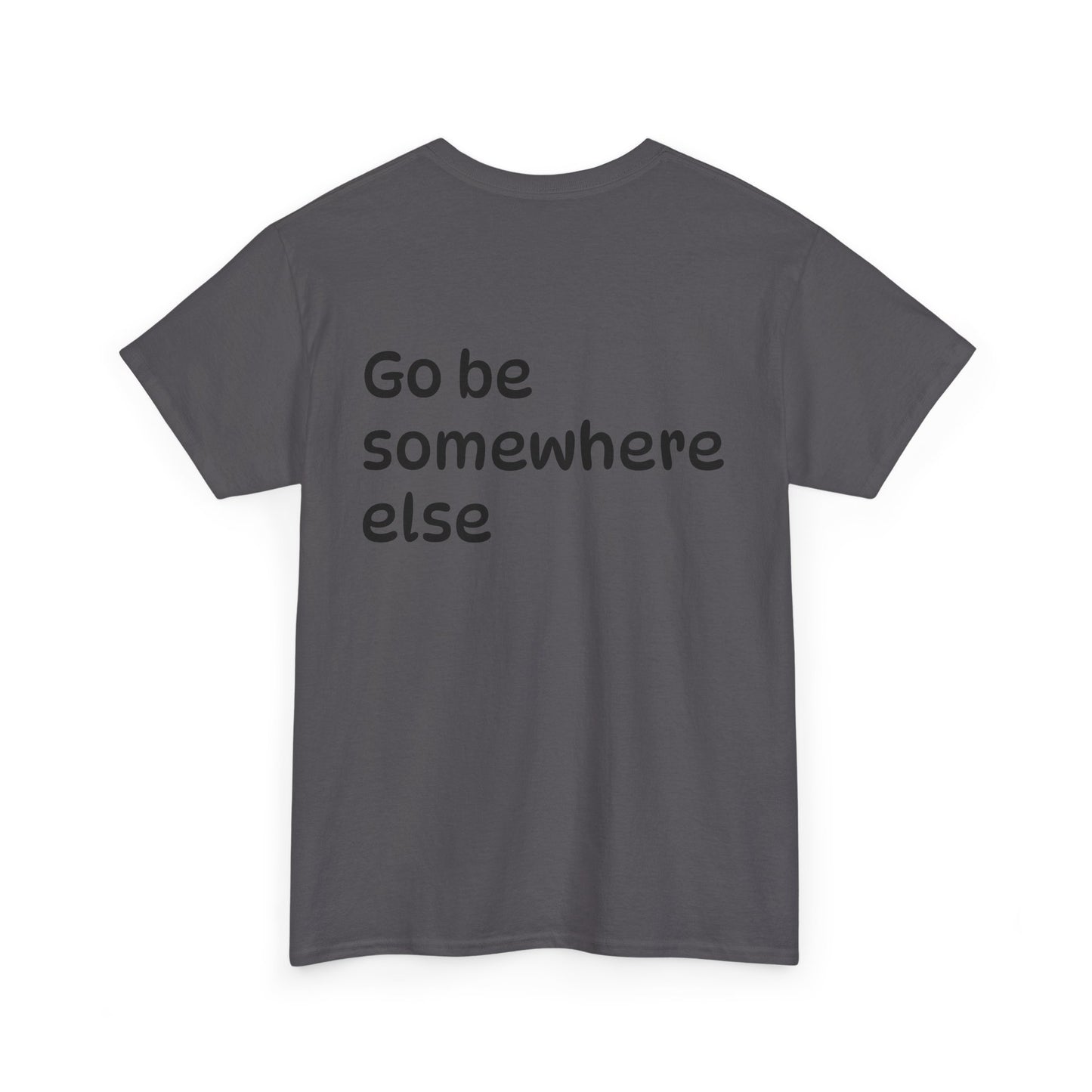"Go Be Somewhere Else" Minimalist Sarcastic Graphic Tee