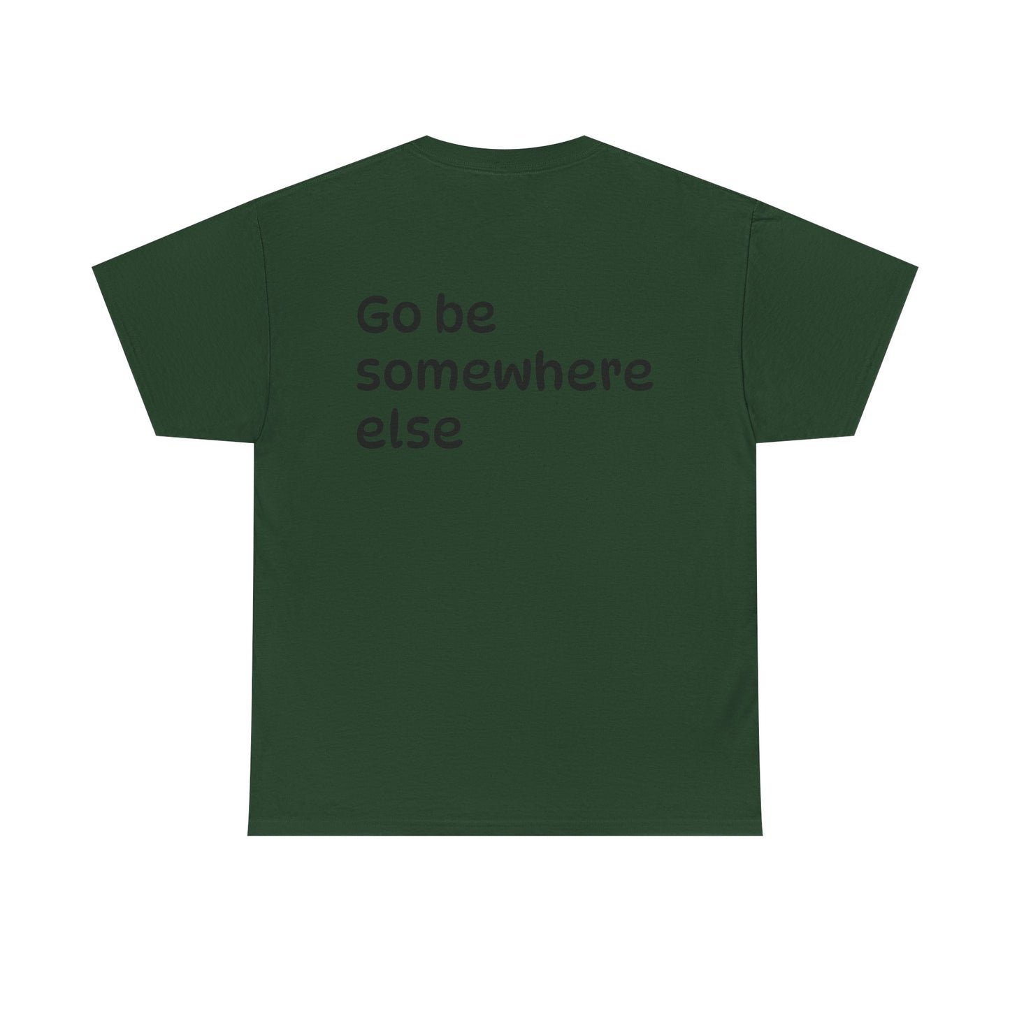 "Go Be Somewhere Else" Minimalist Sarcastic Graphic Tee