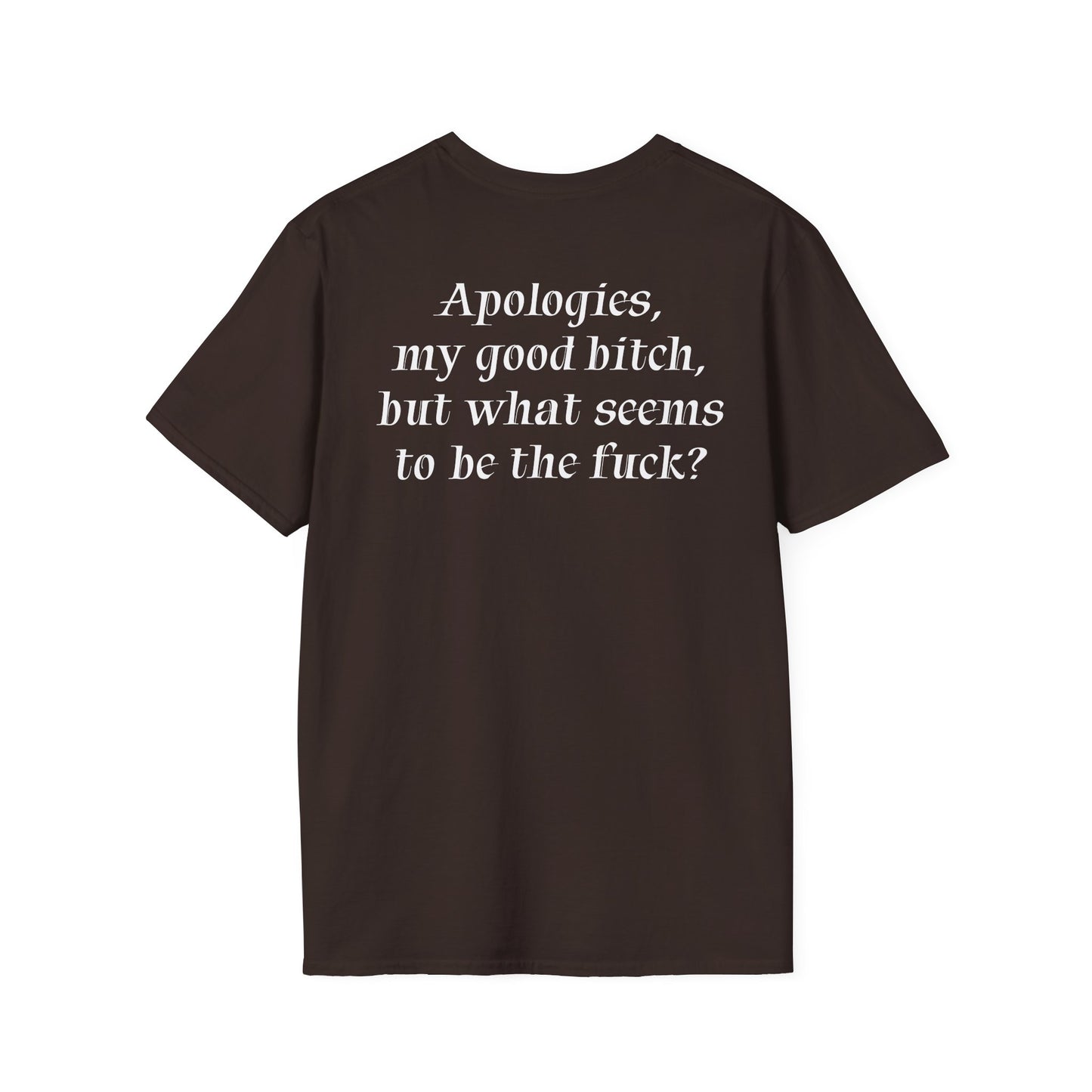 "Apologies, my good bitch, but what seems to be the fuck?" Slogan Tee
