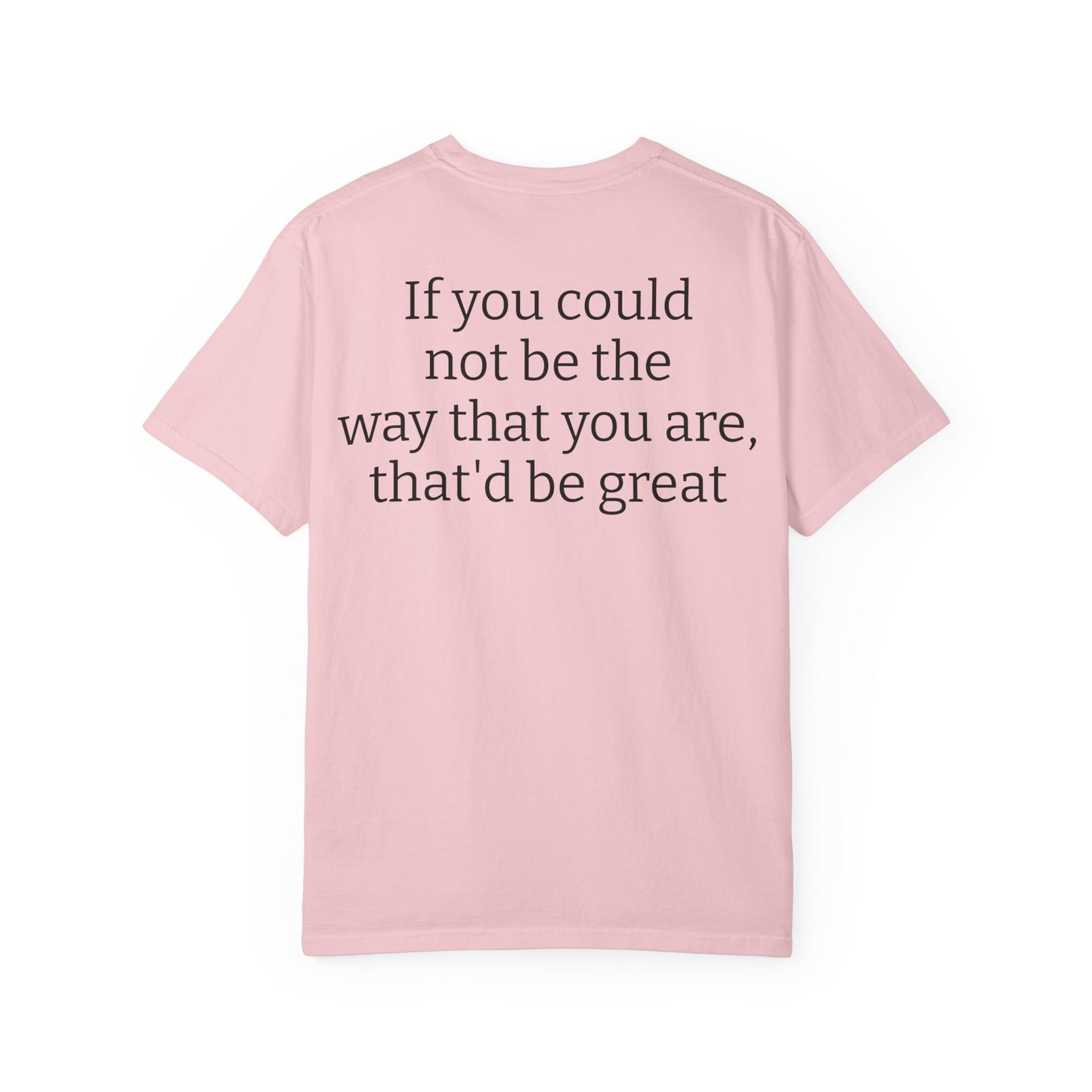 "If You Could Not Be The Way You Are" Minimalist Sarcastic Tee