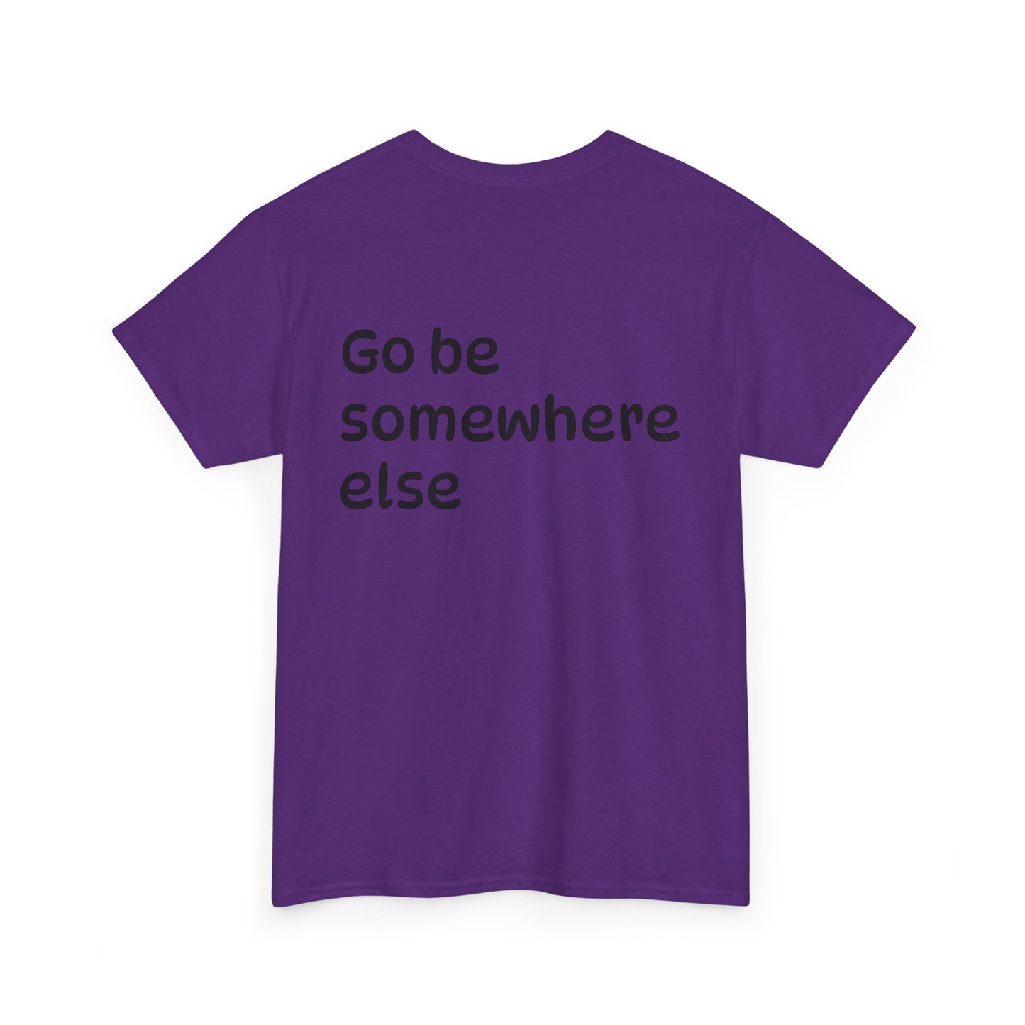 "Go Be Somewhere Else" Minimalist Sarcastic Graphic Tee