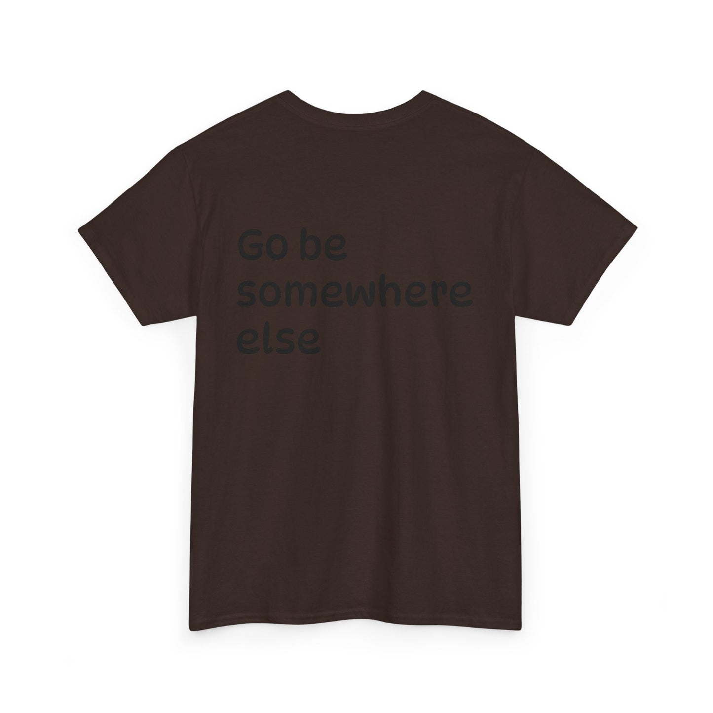 "Go Be Somewhere Else" Minimalist Sarcastic Graphic Tee