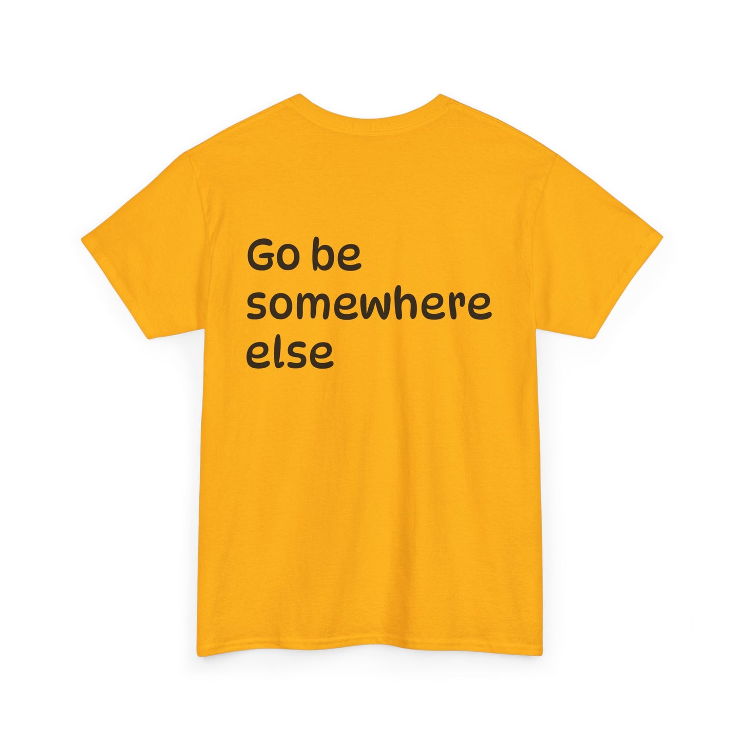 "Go Be Somewhere Else" Minimalist Sarcastic Graphic Tee