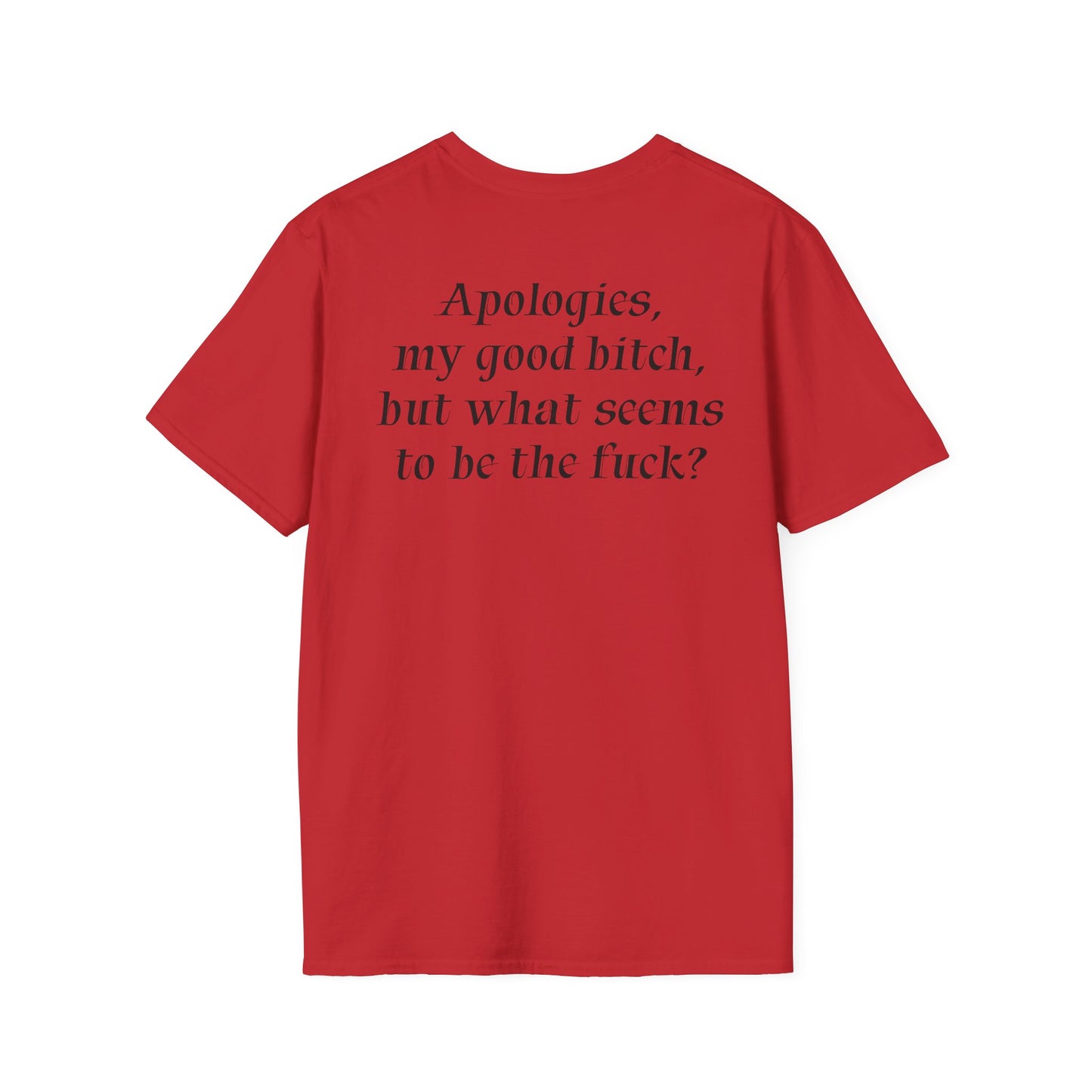 "Apologies, my good bitch, but what seems to be the fuck?" Slogan Tee