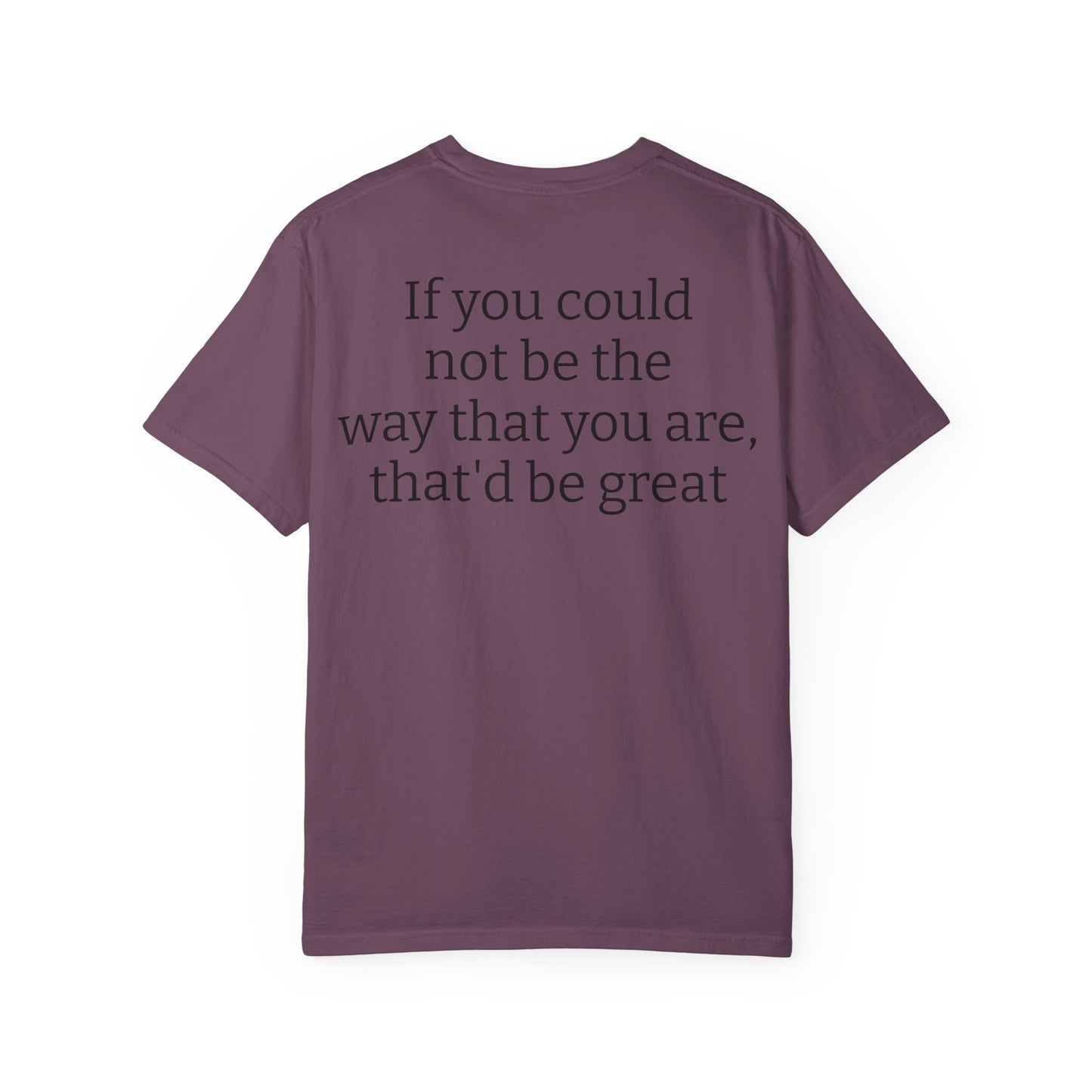 "If You Could Not Be The Way You Are" Minimalist Sarcastic Tee