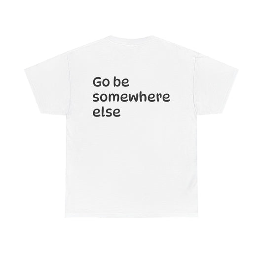 "Go Be Somewhere Else" Minimalist Sarcastic Graphic Tee