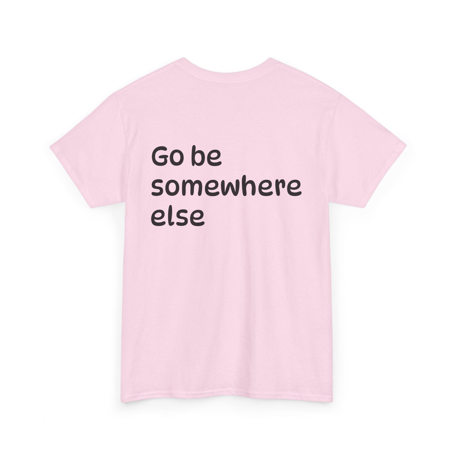 "Go Be Somewhere Else" Minimalist Sarcastic Graphic Tee