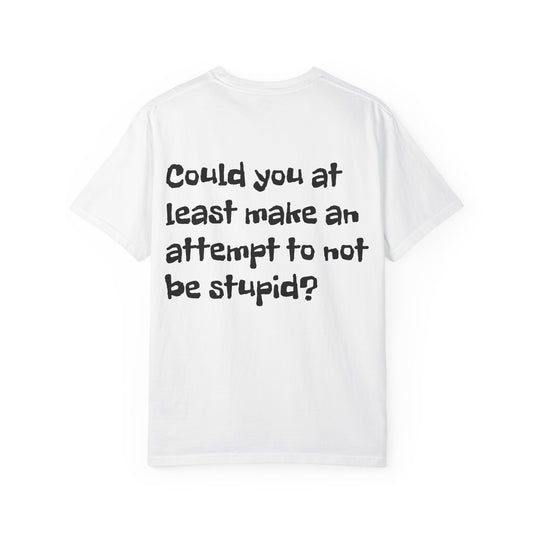 "Have You Ever Tried Not Being Stupid?" Sarcastic Graphic Tee