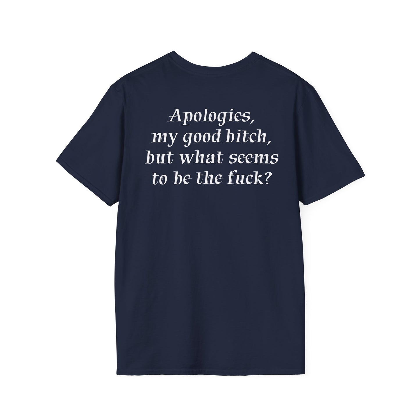 "Apologies, my good bitch, but what seems to be the fuck?" Slogan Tee