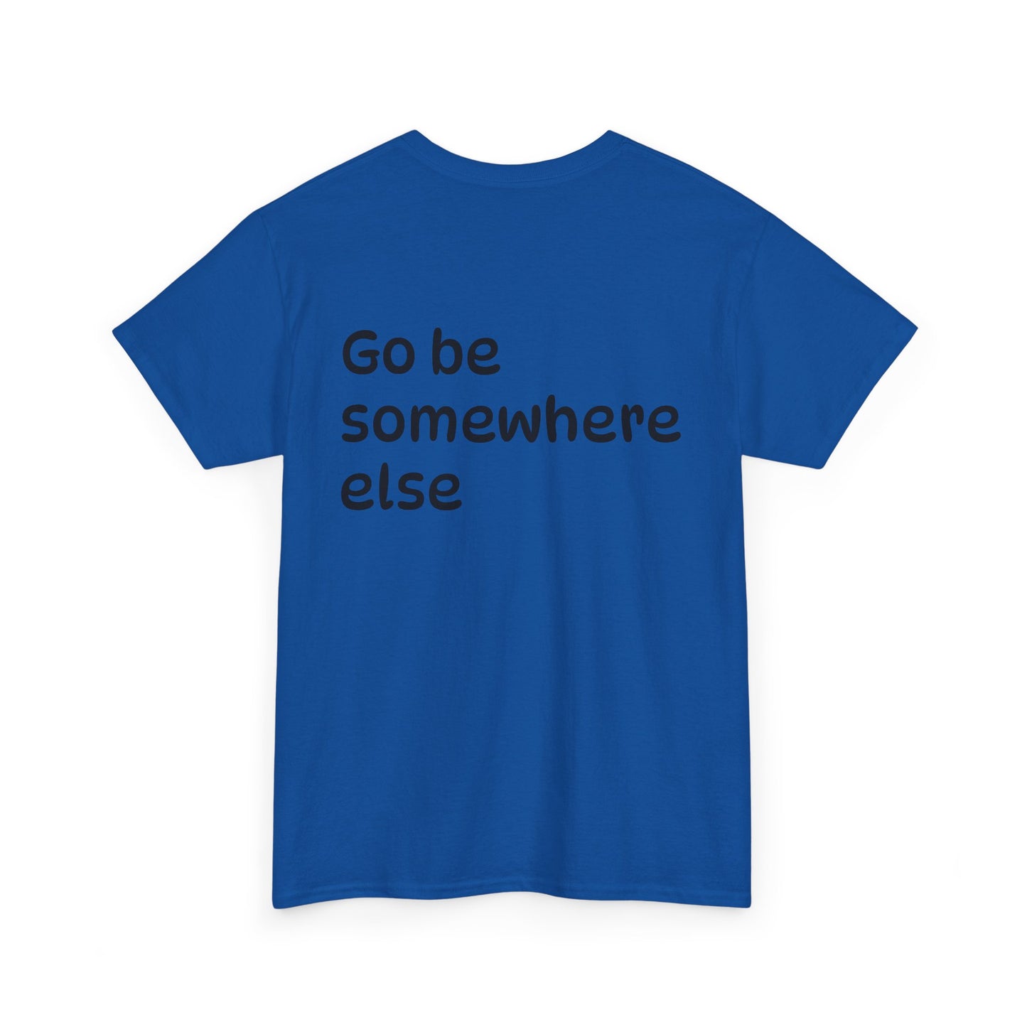 "Go Be Somewhere Else" Minimalist Sarcastic Graphic Tee