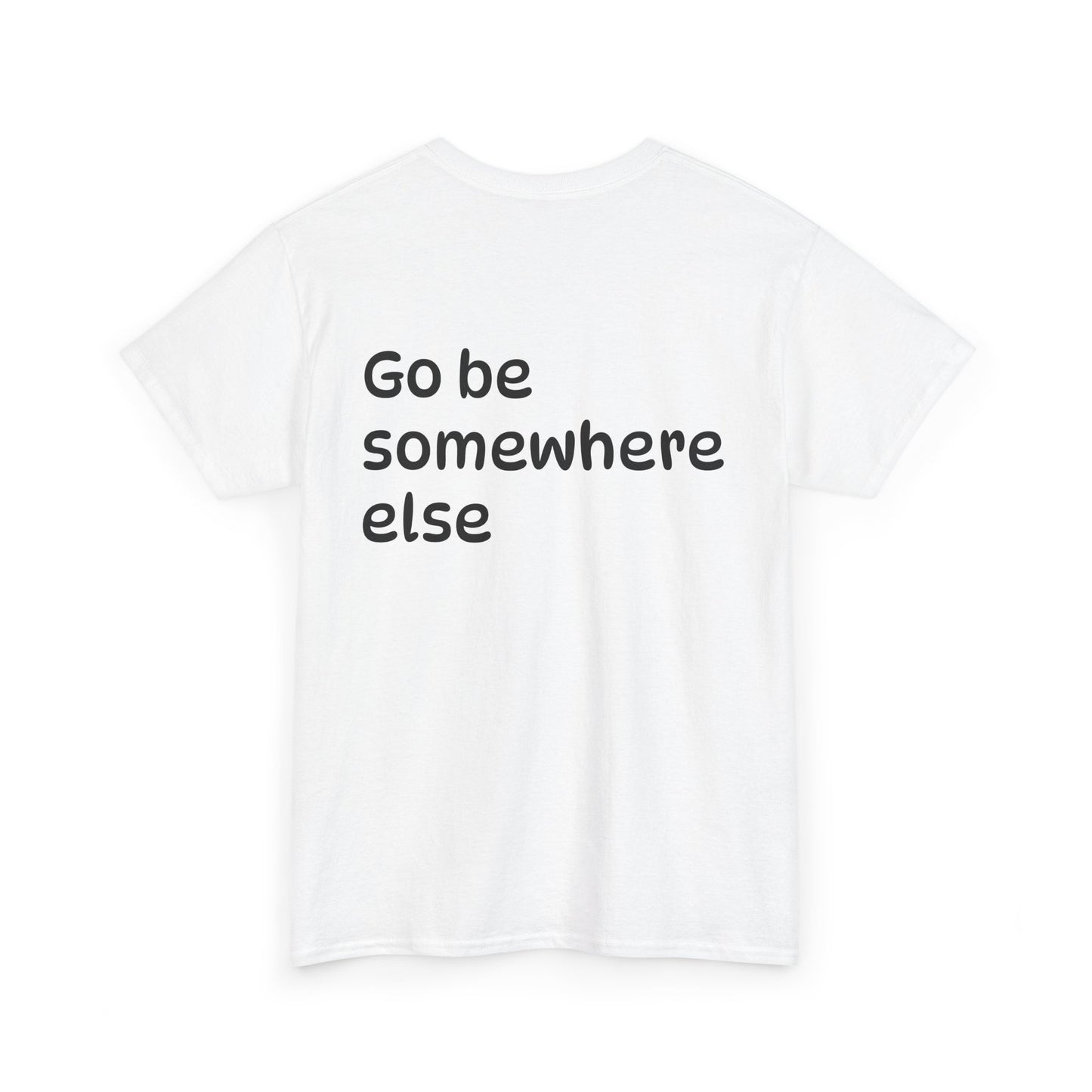 "Go Be Somewhere Else" Minimalist Sarcastic Graphic Tee
