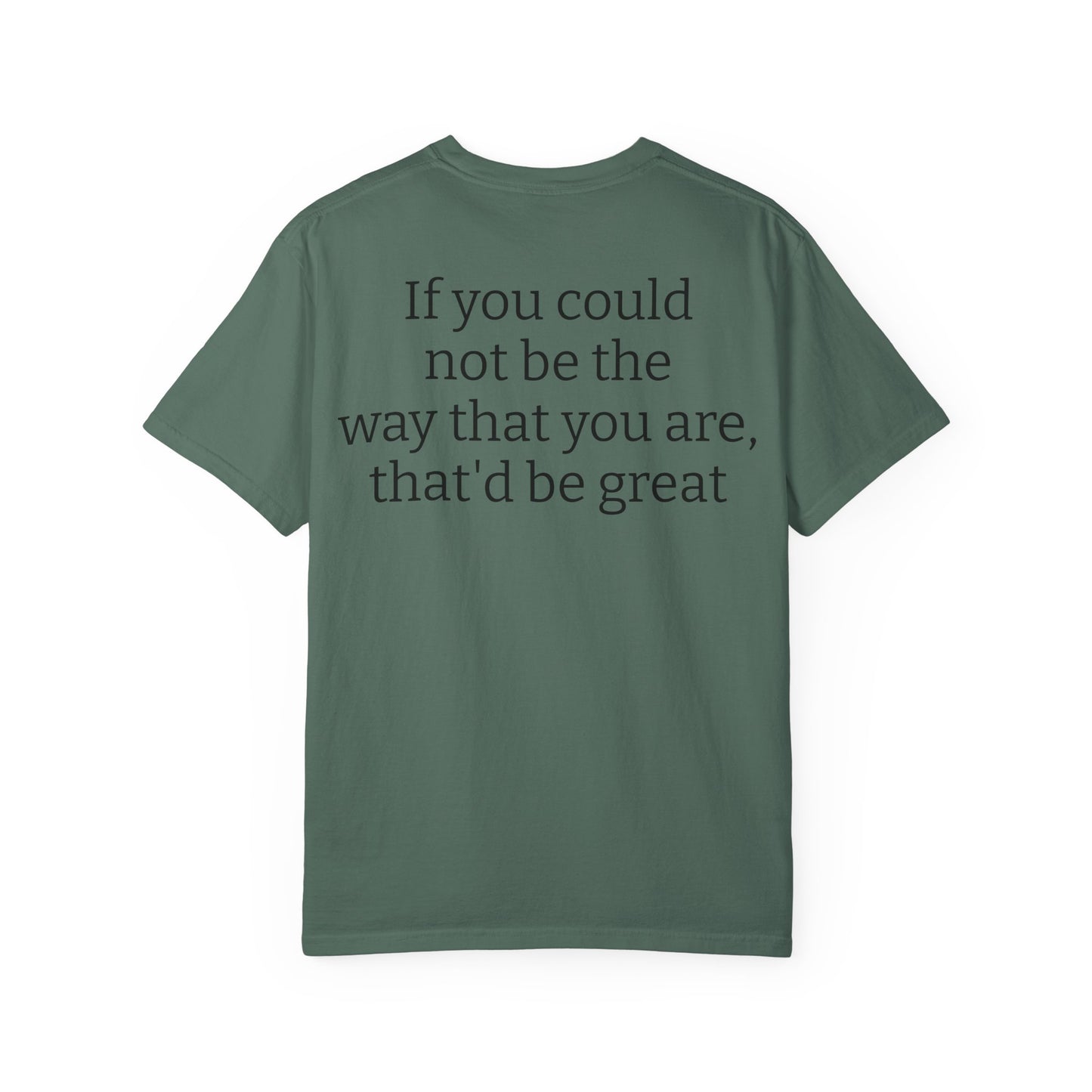 "If You Could Not Be The Way You Are" Minimalist Sarcastic Tee