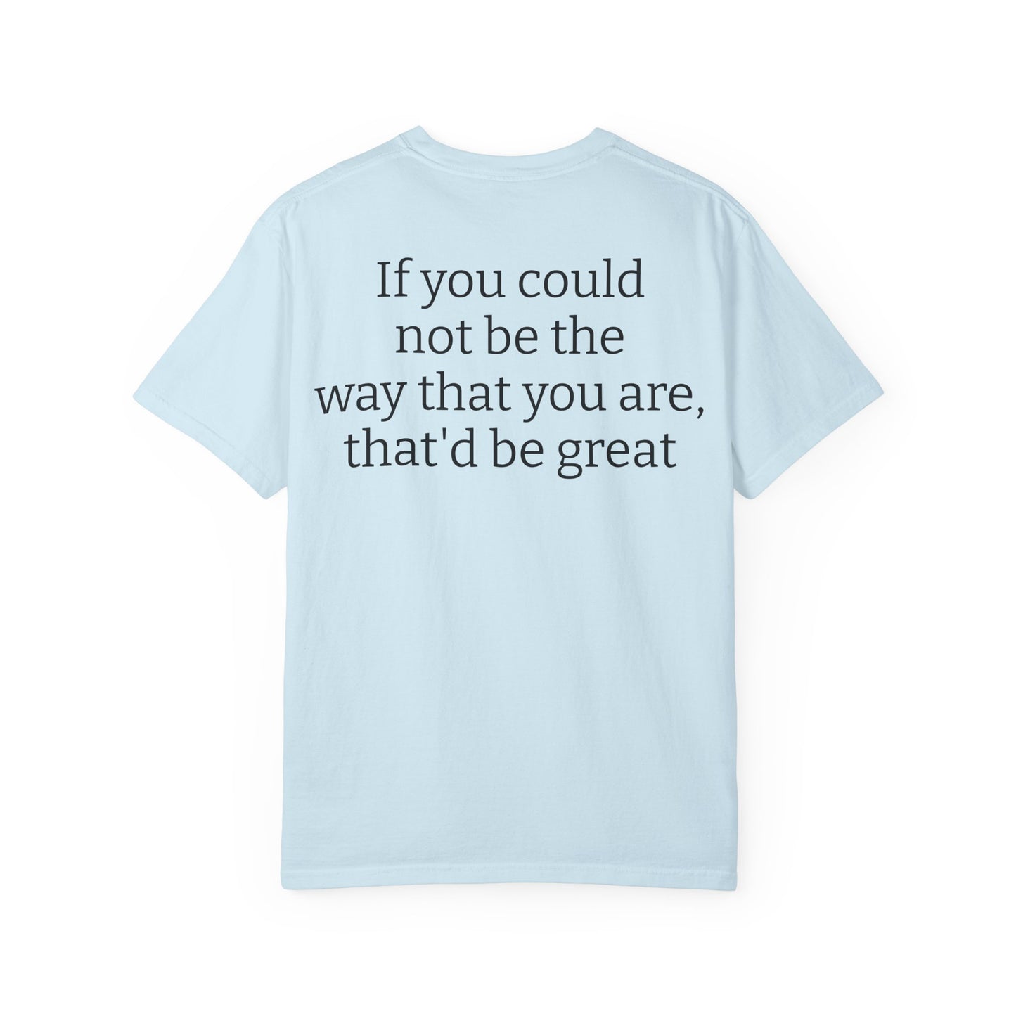 "If You Could Not Be The Way You Are" Minimalist Sarcastic Tee