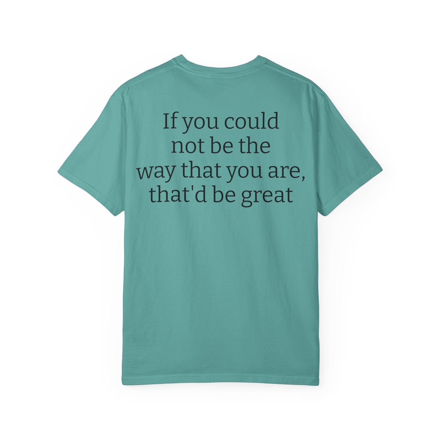 "If You Could Not Be The Way You Are" Minimalist Sarcastic Tee