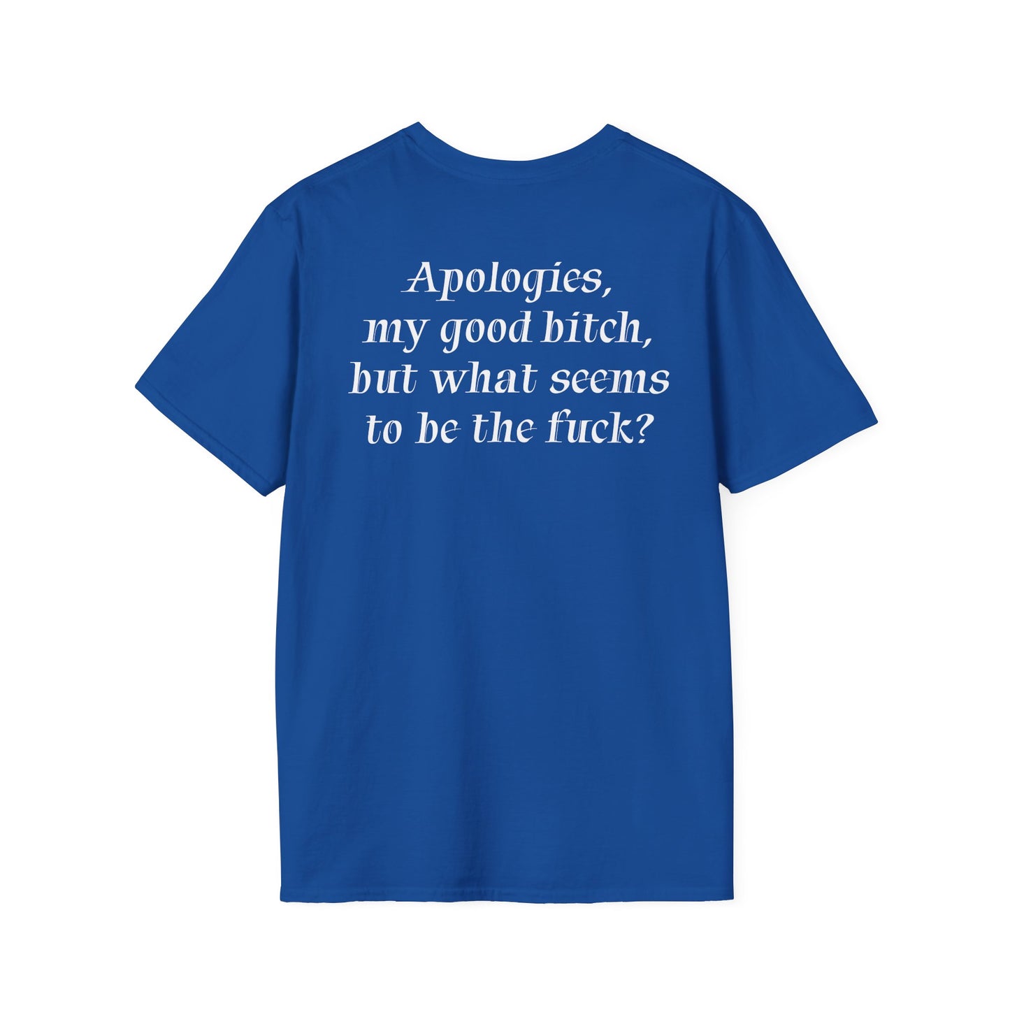 "Apologies, my good bitch, but what seems to be the fuck?" Slogan Tee
