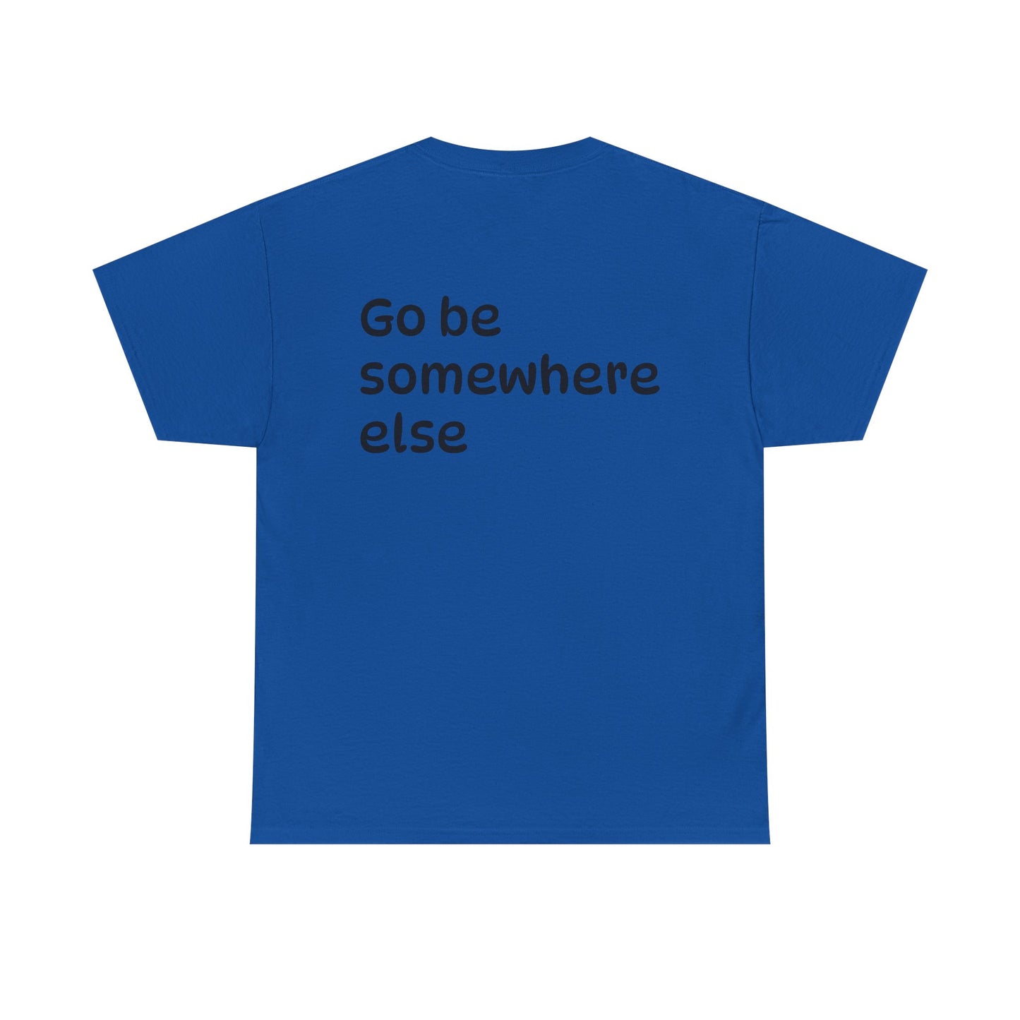 "Go Be Somewhere Else" Minimalist Sarcastic Graphic Tee