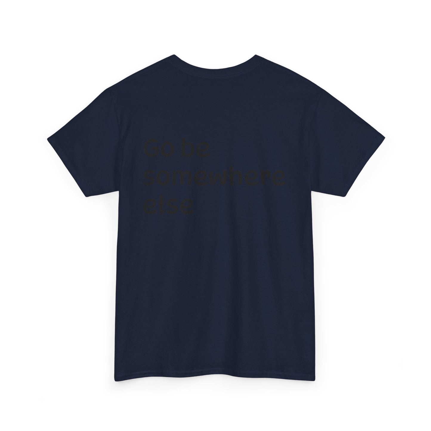 "Go Be Somewhere Else" Minimalist Sarcastic Graphic Tee