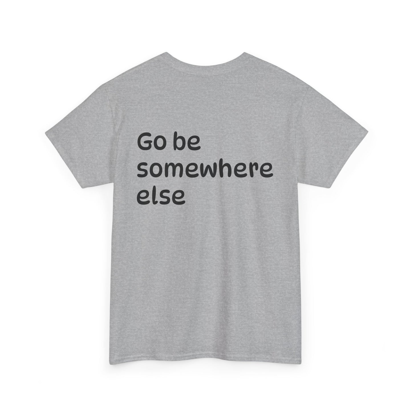 "Go Be Somewhere Else" Minimalist Sarcastic Graphic Tee