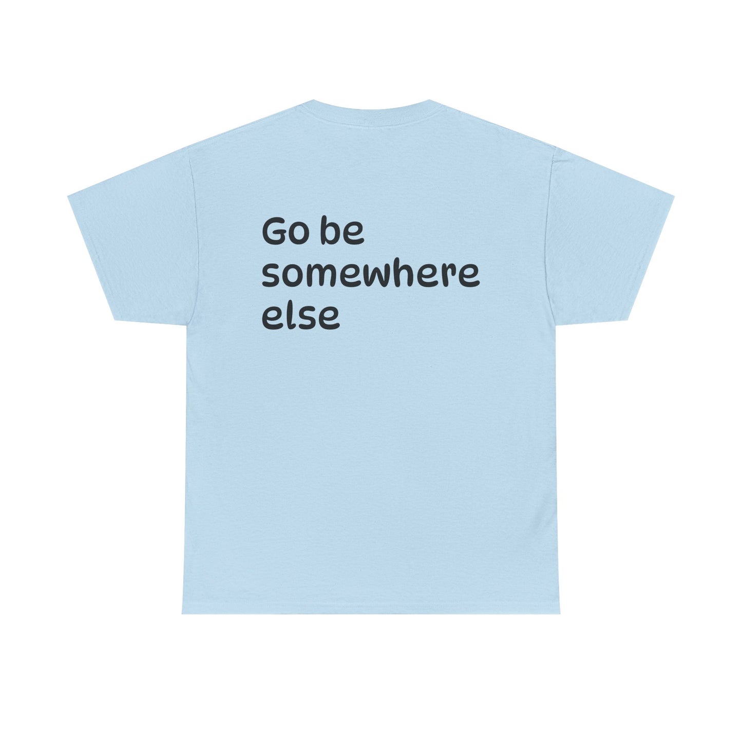 "Go Be Somewhere Else" Minimalist Sarcastic Graphic Tee