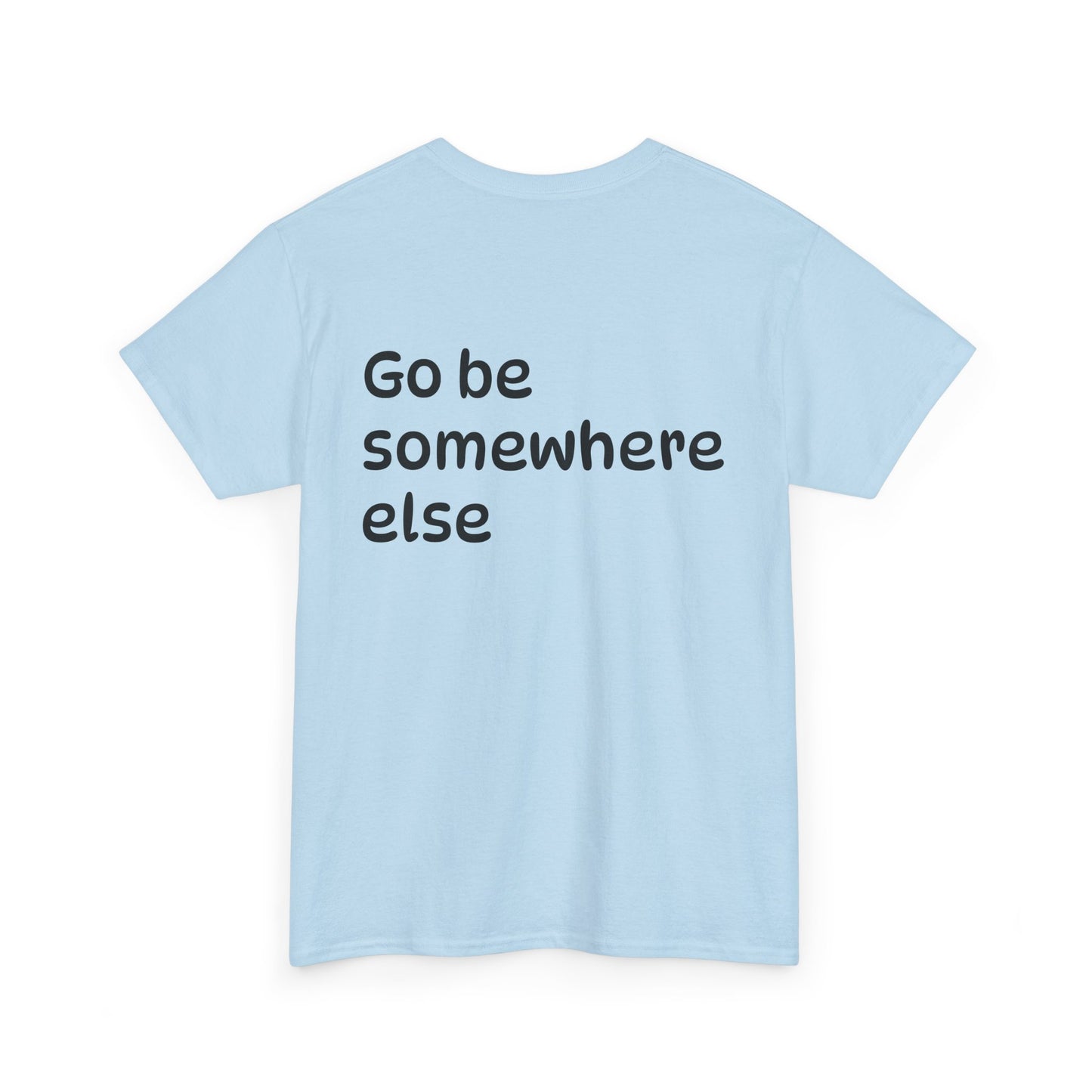 "Go Be Somewhere Else" Minimalist Sarcastic Graphic Tee