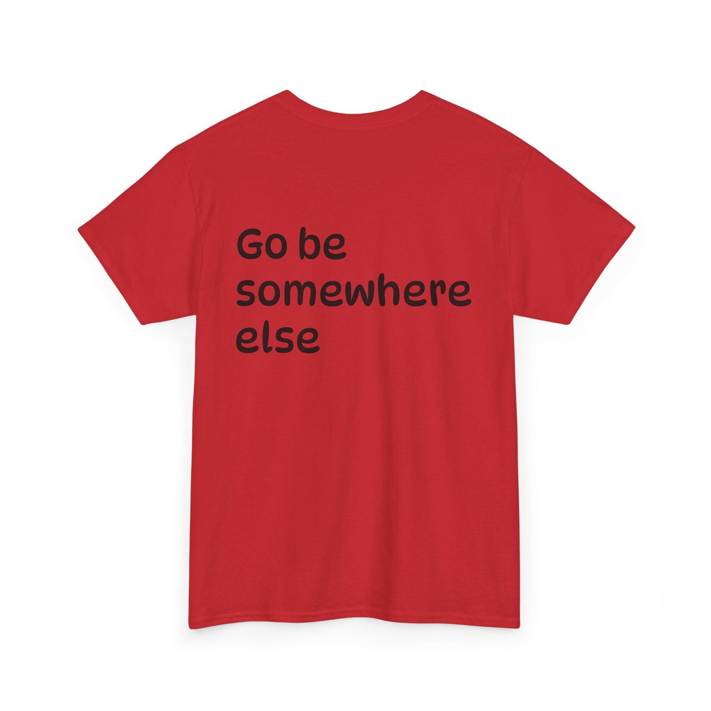 "Go Be Somewhere Else" Minimalist Sarcastic Graphic Tee