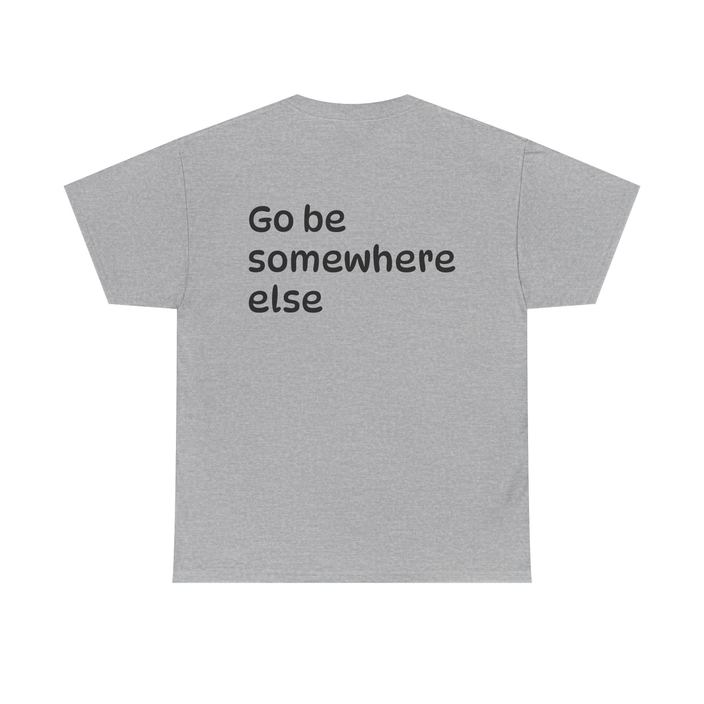 "Go Be Somewhere Else" Minimalist Sarcastic Graphic Tee