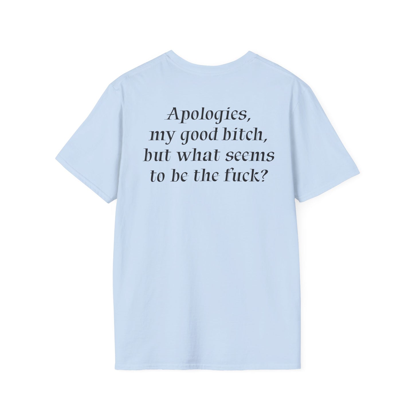 "Apologies, my good bitch, but what seems to be the fuck?" Slogan Tee