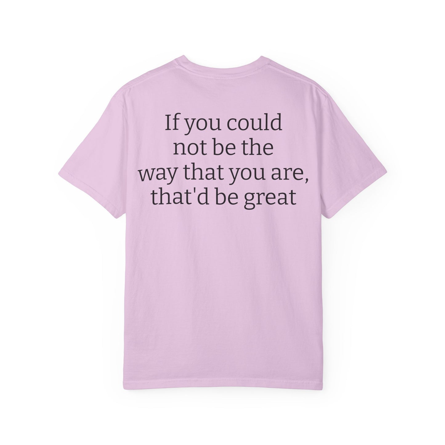 "If You Could Not Be The Way You Are" Minimalist Sarcastic Tee