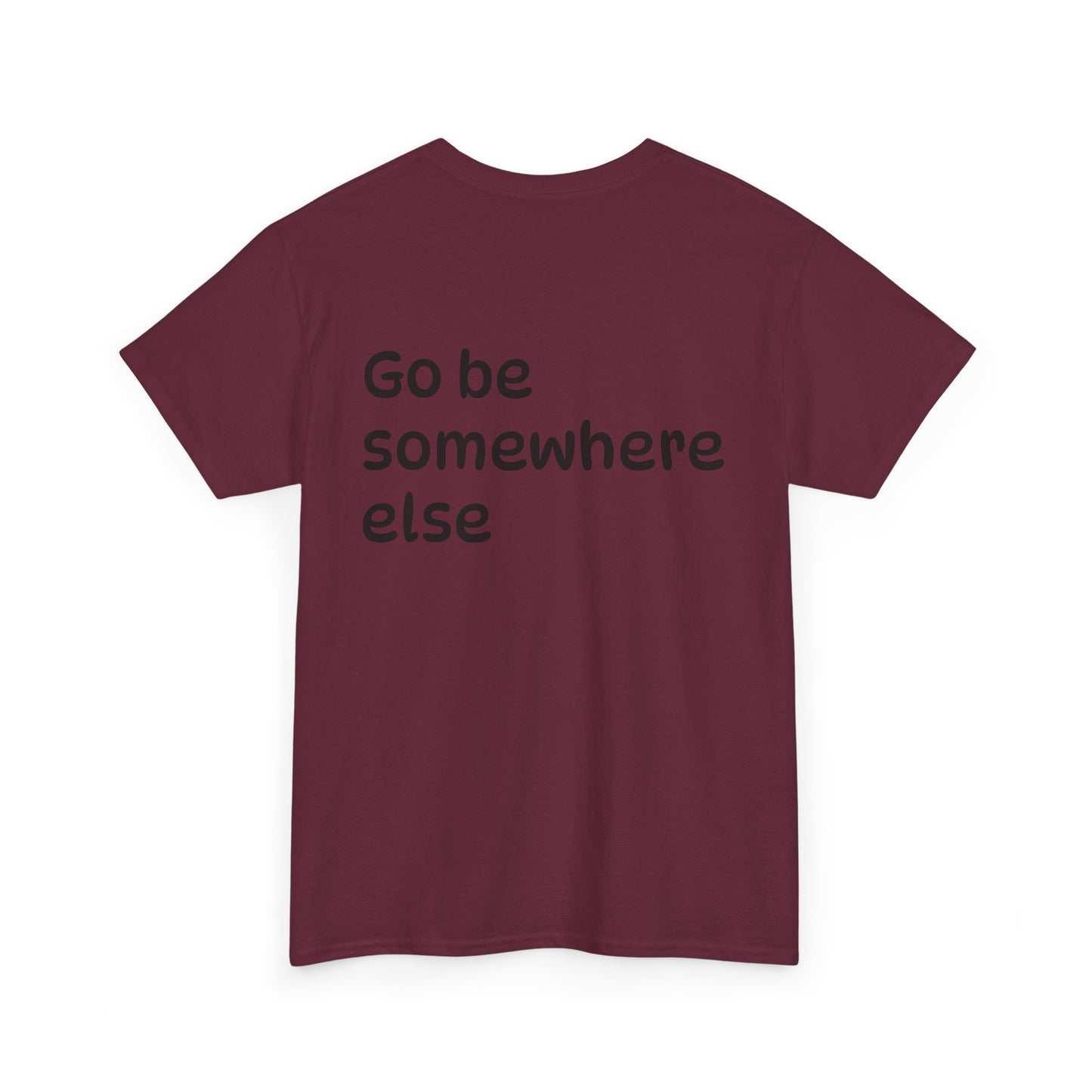 "Go Be Somewhere Else" Minimalist Sarcastic Graphic Tee