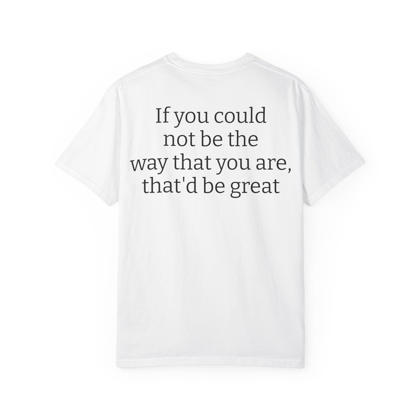 "If You Could Not Be The Way You Are" Minimalist Sarcastic Tee