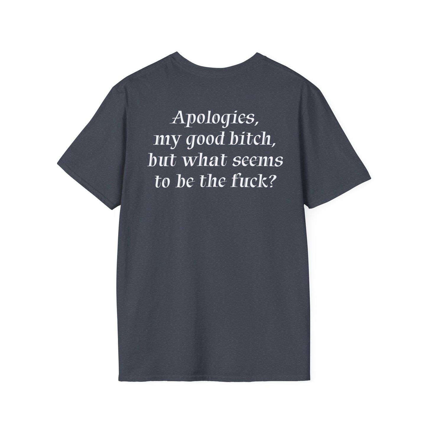 "Apologies, my good bitch, but what seems to be the fuck?" Slogan Tee