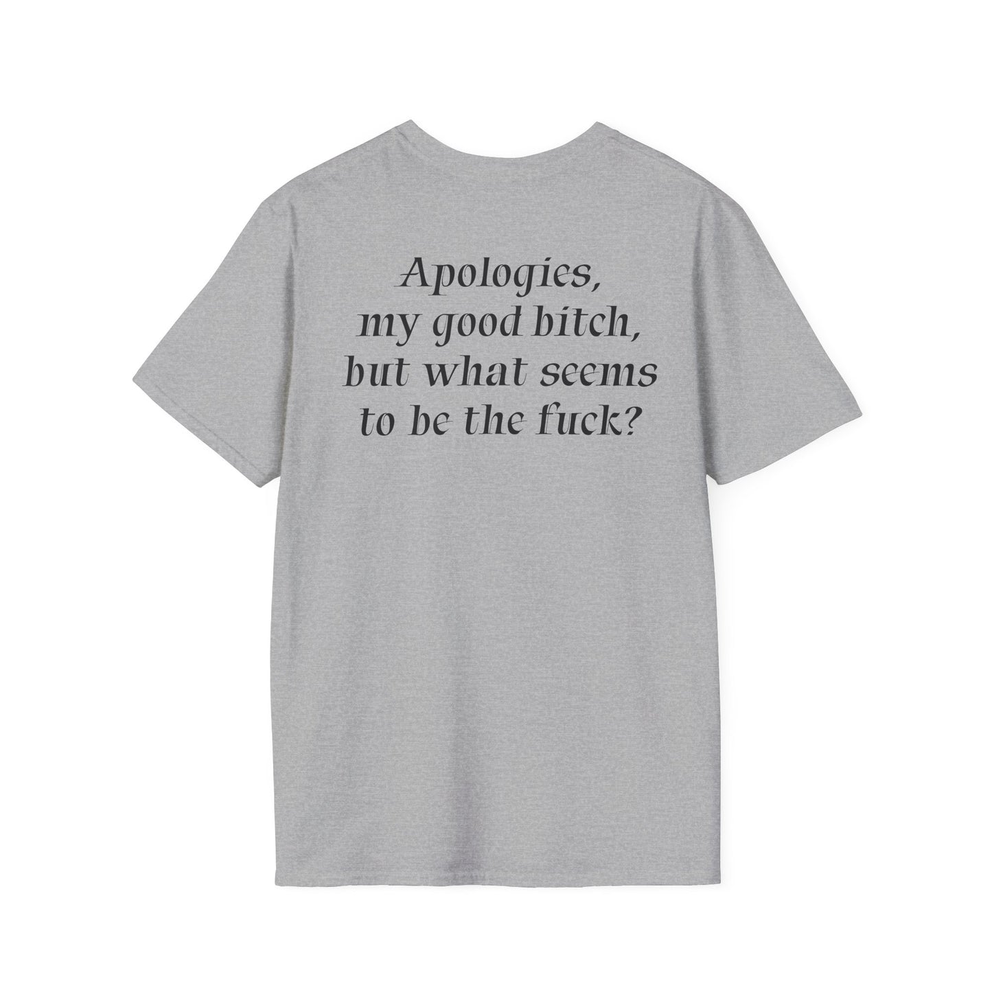 "Apologies, my good bitch, but what seems to be the fuck?" Slogan Tee