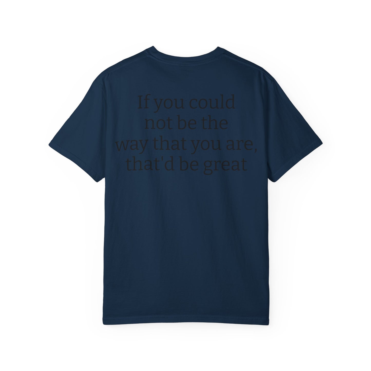 "If You Could Not Be The Way You Are" Minimalist Sarcastic Tee