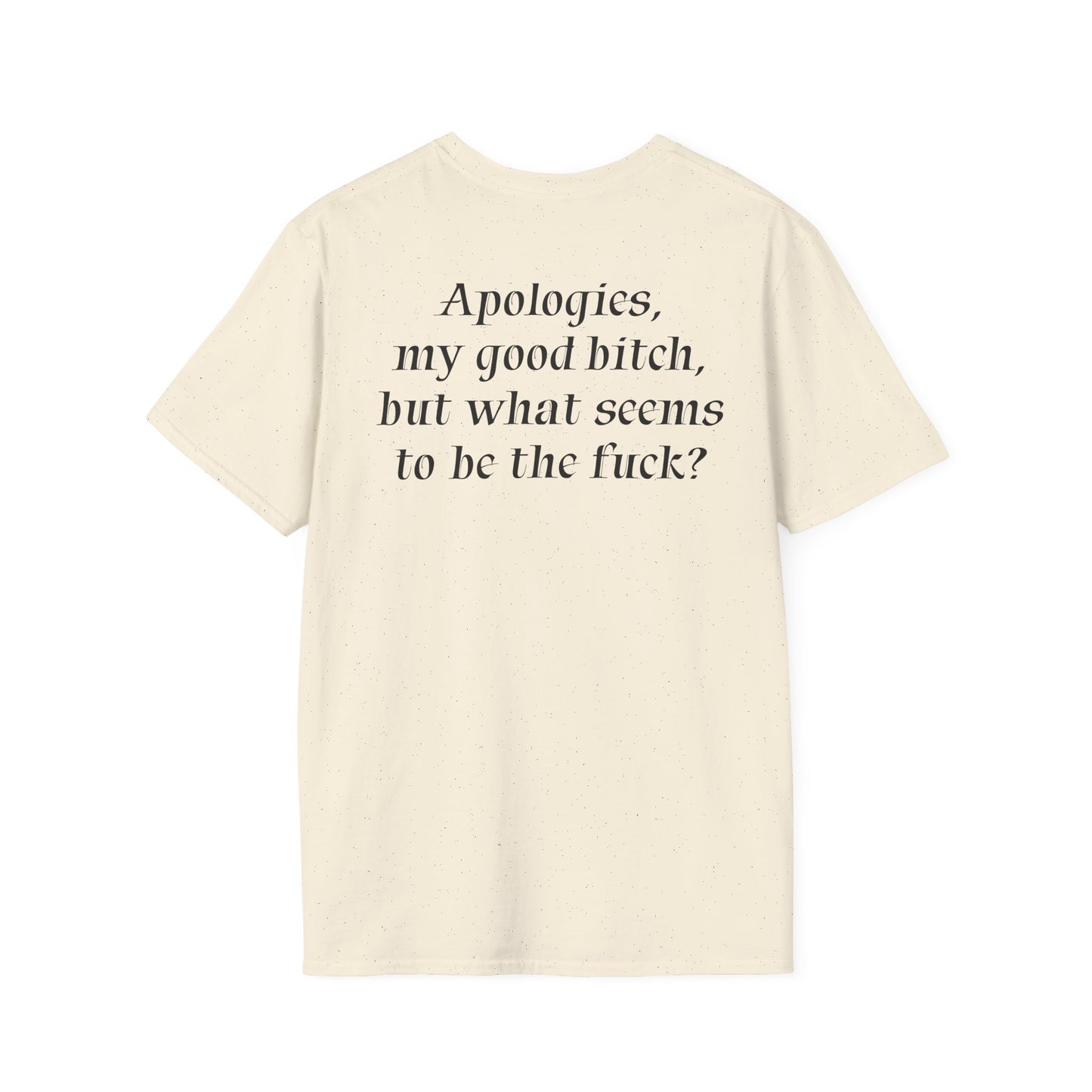 "Apologies, my good bitch, but what seems to be the fuck?" Slogan Tee