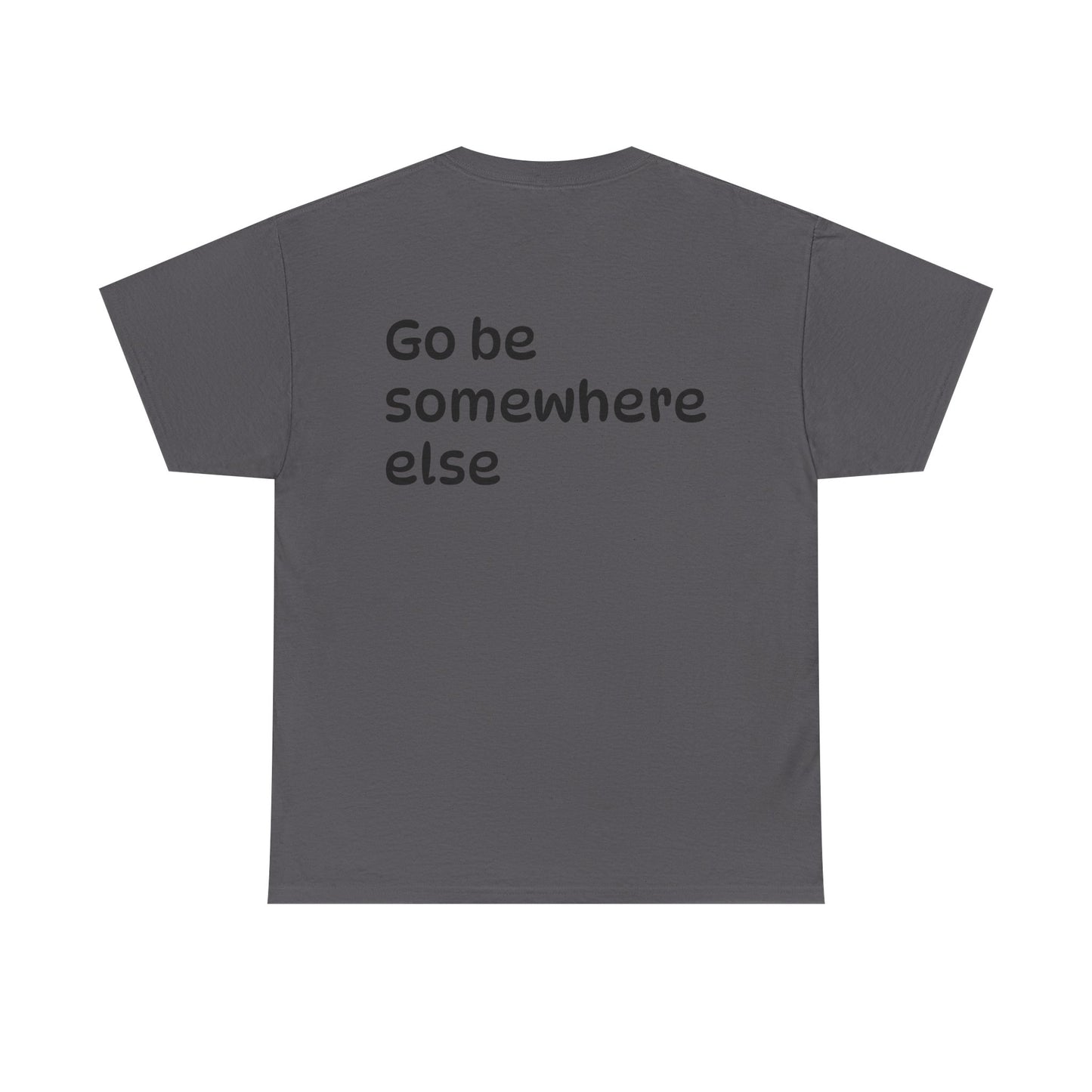 "Go Be Somewhere Else" Minimalist Sarcastic Graphic Tee